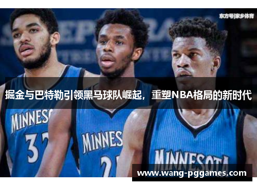 掘金与巴特勒引领黑马球队崛起，重塑NBA格局的新时代
