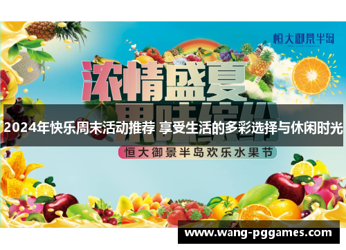 2024年快乐周末活动推荐 享受生活的多彩选择与休闲时光