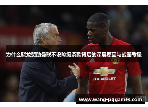 为什么骁龙赞助曼联不设降级条款背后的深层原因与战略考量