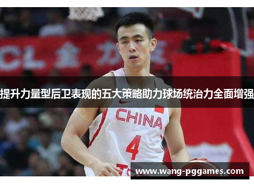 提升力量型后卫表现的五大策略助力球场统治力全面增强