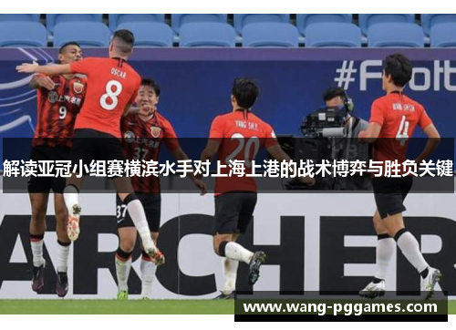 解读亚冠小组赛横滨水手对上海上港的战术博弈与胜负关键