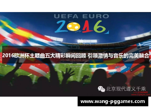 2016欧洲杯主题曲五大精彩瞬间回顾 引领激情与音乐的完美融合
